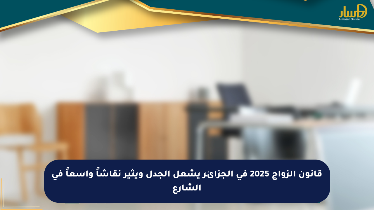 قانون الزواج 2025 في الجزائر يشعل الجدل ويثير نقاشاً واسعاً في الشارع